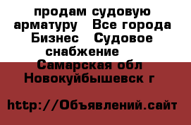 продам судовую арматуру - Все города Бизнес » Судовое снабжение   . Самарская обл.,Новокуйбышевск г.